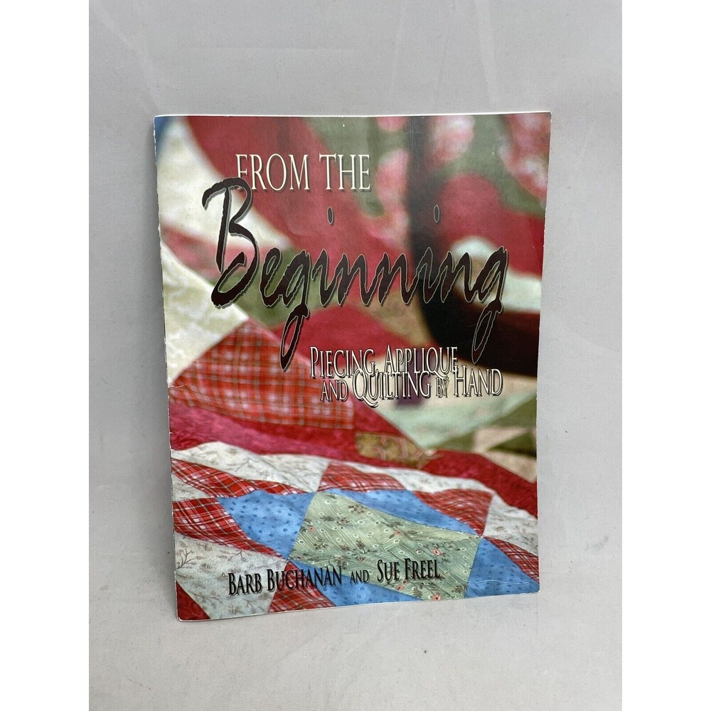 From the Beginning Piecing Applique Quilting by Hand Barb Buchanan Sue Freel
